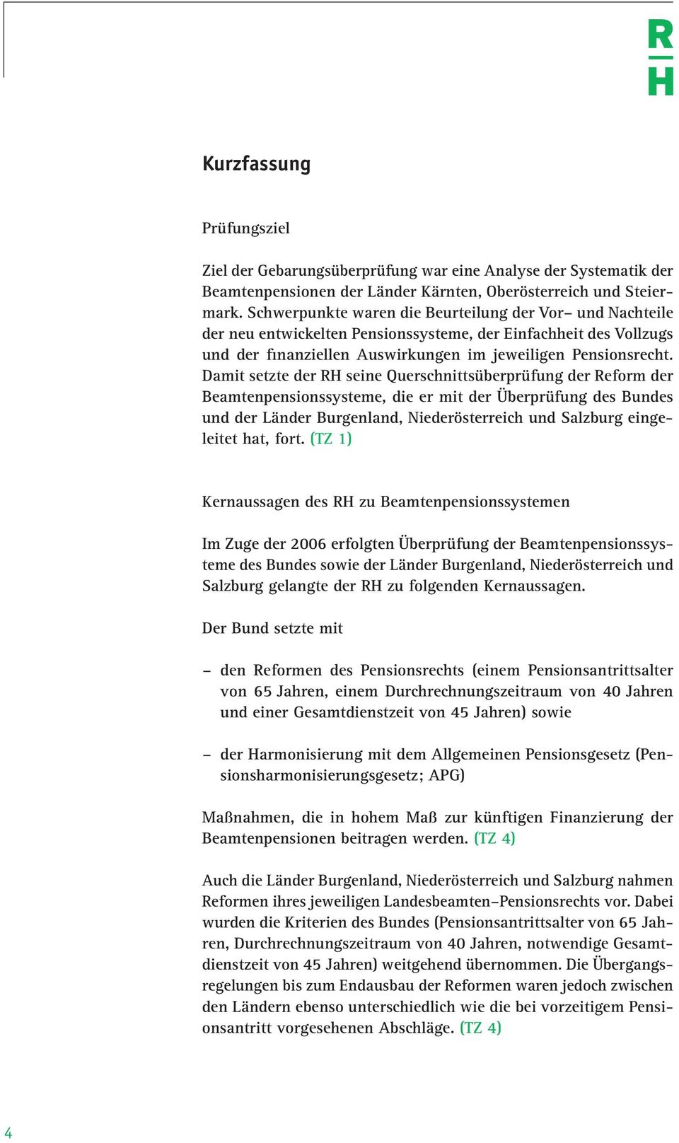 Damit setzte der RH seine Querschnittsüberprüfung der Reform der Beamtenpensionssysteme, die er mit der Überprüfung des Bundes und der Län der Burgen land, Niederösterreich und Salzburg eingeleitet