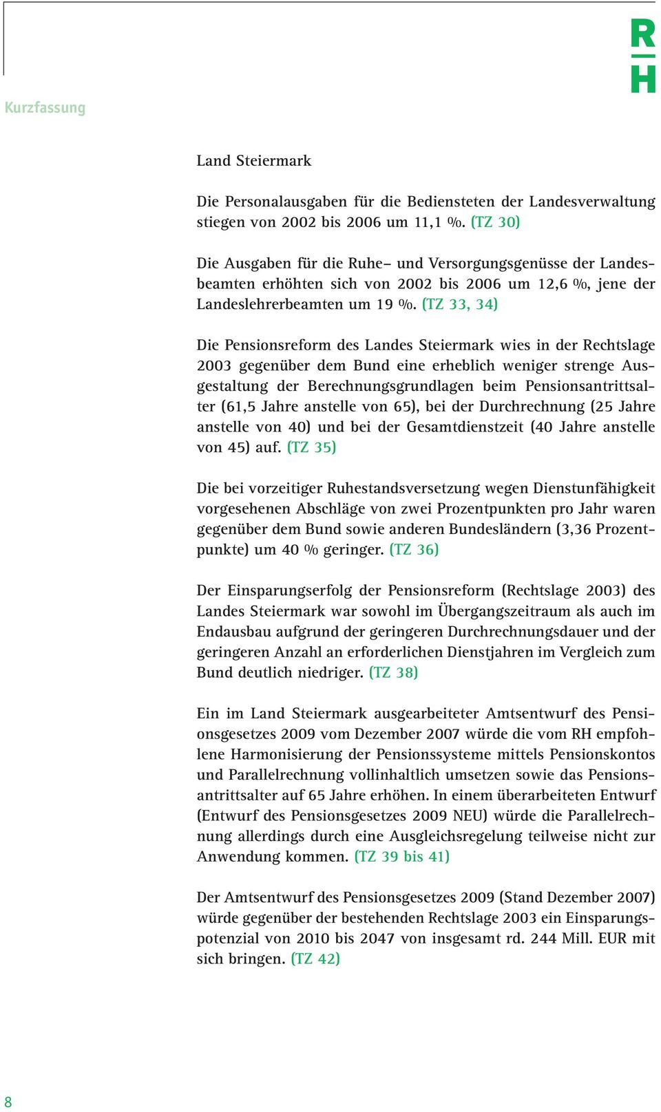 (TZ 33, 34) Die Pensionsreform des Landes Steiermark wies in der Rechtslage 2003 gegenüber dem Bund eine erheblich weniger strenge Ausgestaltung der Berechnungs grundlagen beim Pensionsantrittsalter