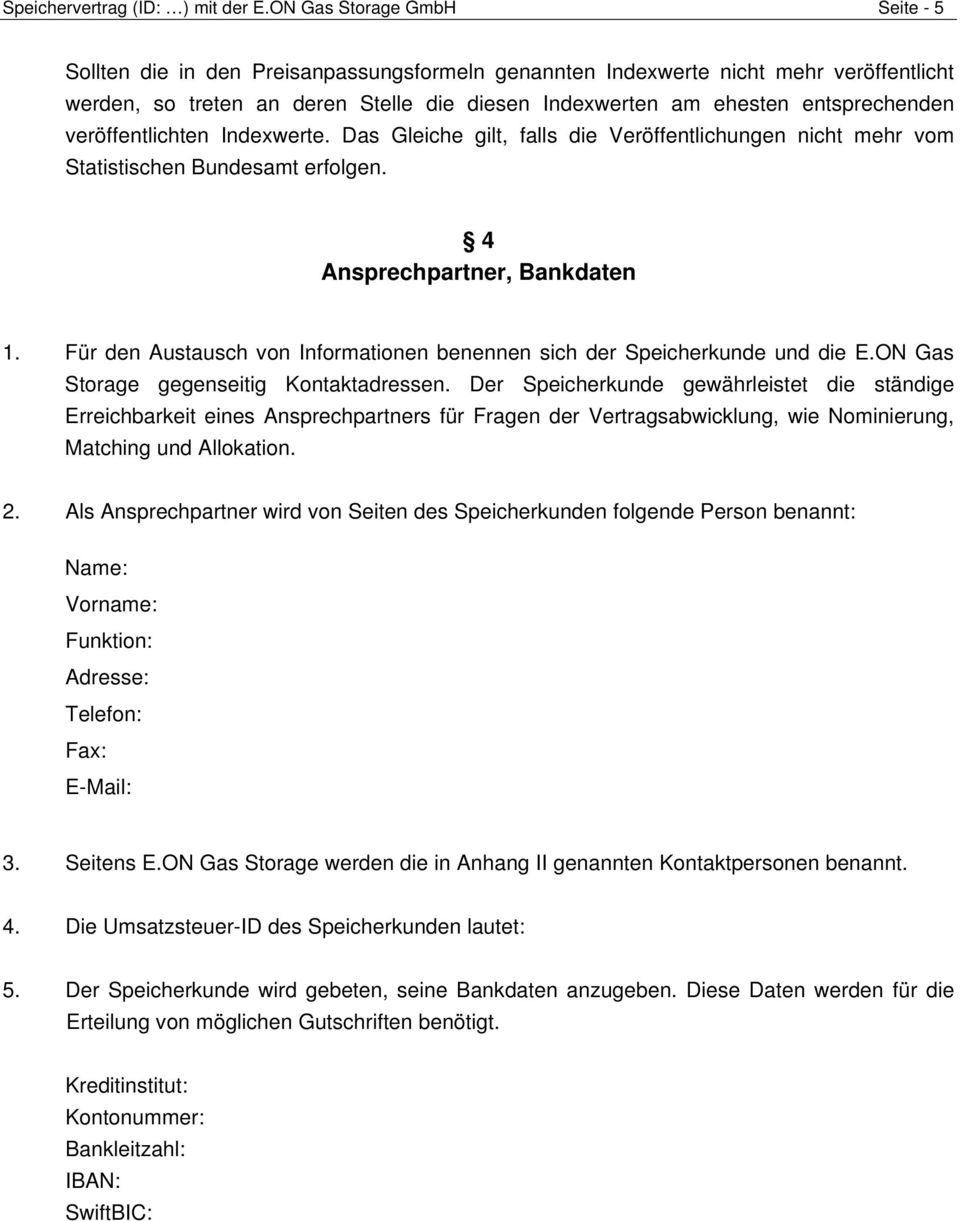 entsprechenden veröffentlichten Indexwerte. Das Gleiche gilt, falls die Veröffentlichungen nicht mehr vom Statistischen Bundesamt erfolgen. 4 Ansprechpartner, Bankdaten 1.