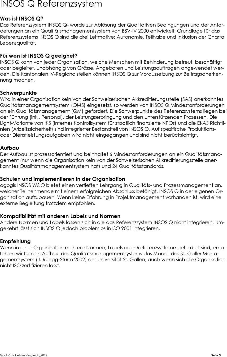 INSOS Q kann von jeder Organisation, welche Menschen mit Behinderung betreut, beschäftigt oder begleitet, unabhängig von Grösse, Angeboten und Leistungsaufträgen angewendet werden.