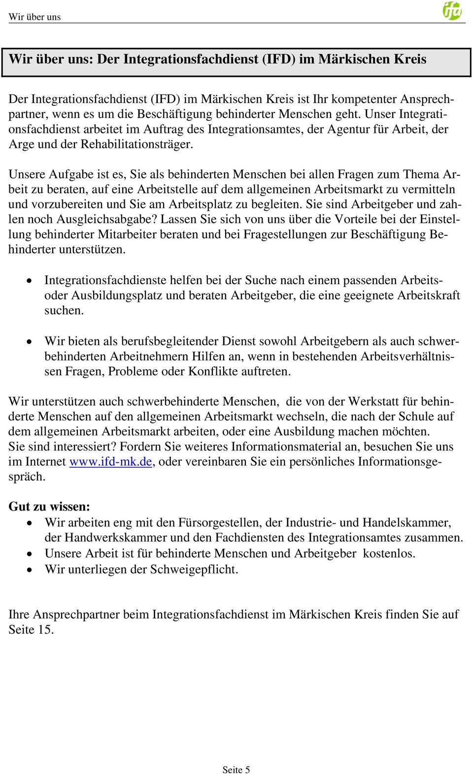 Unsere Aufgabe ist es, Sie als behinderten Menschen bei allen Fragen zum Thema Arbeit zu beraten, auf eine Arbeitstelle auf dem allgemeinen Arbeitsmarkt zu vermitteln und vorzubereiten und Sie am