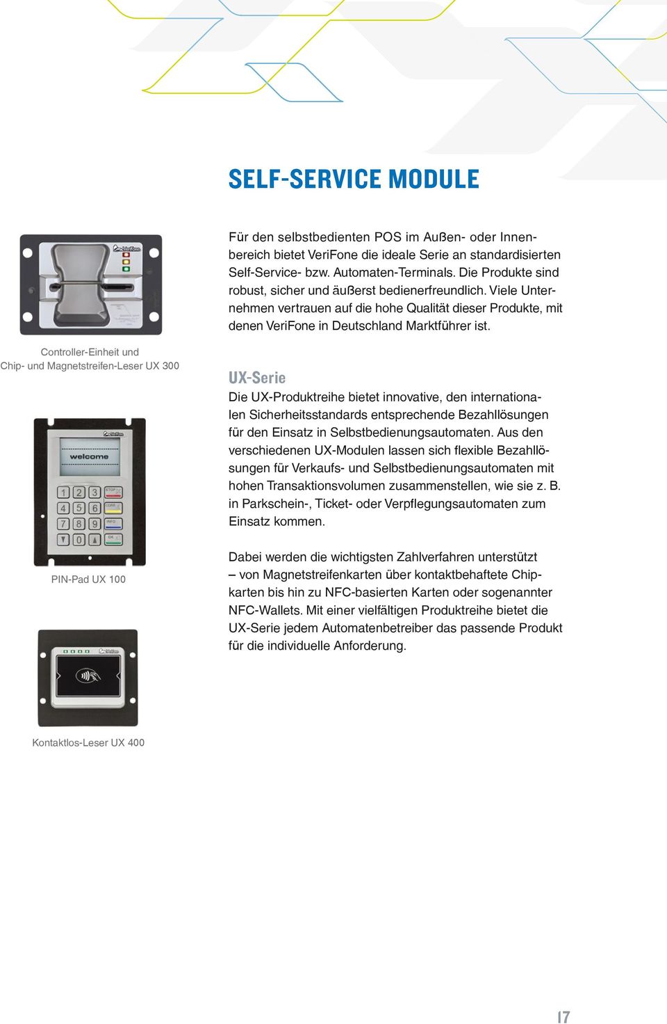 Controller-Einheit und Chip- und Magnetstreifen-Leser UX 300 PIN-Pad UX 100 UX-Serie Die UX-Produktreihe bietet innovative, den internationalen Sicherheitsstandards entsprechende Bezahllösungen für