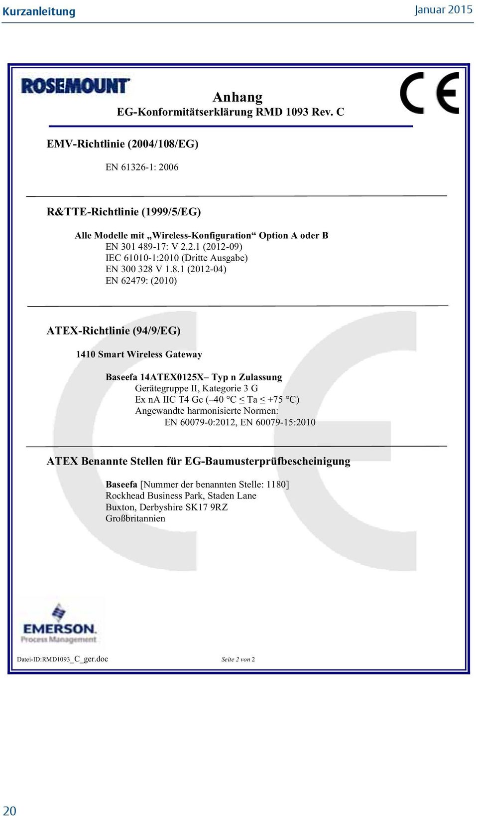 8.1 (2012-04) EN 62479: (2010) ATEX-Richtlinie (94/9/EG) 1410 Smart Wireless Gateway Baseefa 14ATEX0125X Typ n Zulassung Gerätegruppe II, Kategorie 3 G Ex na IIC T4 Gc ( 40 C Ta +75 C)