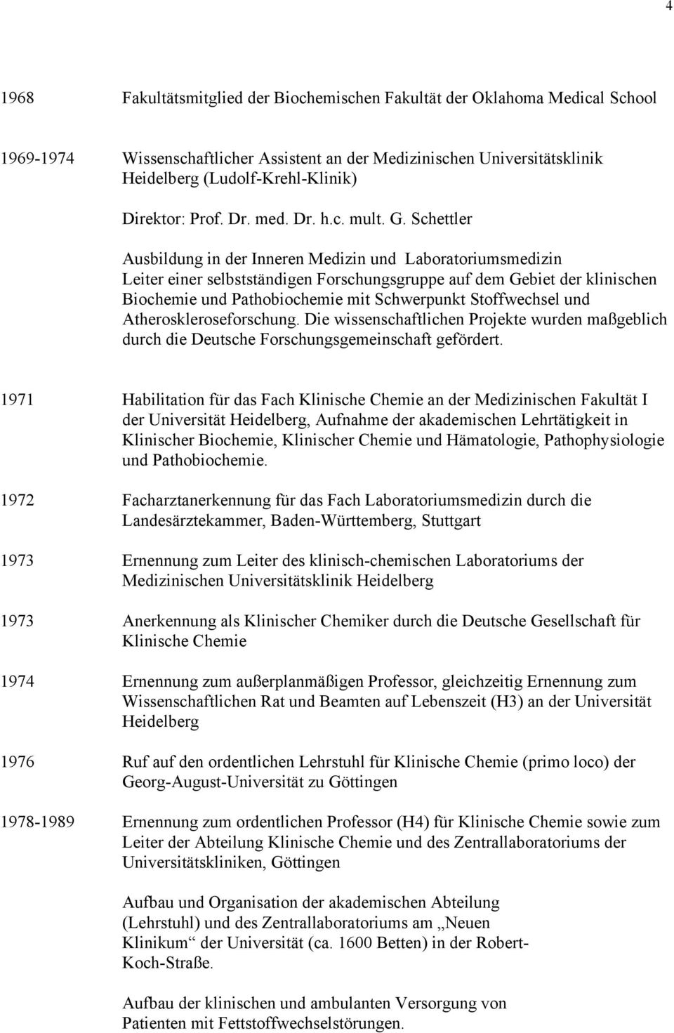 Schettler Ausbildung in der Inneren Medizin und Laboratoriumsmedizin Leiter einer selbstständigen Forschungsgruppe auf dem Gebiet der klinischen Biochemie und Pathobiochemie mit Schwerpunkt