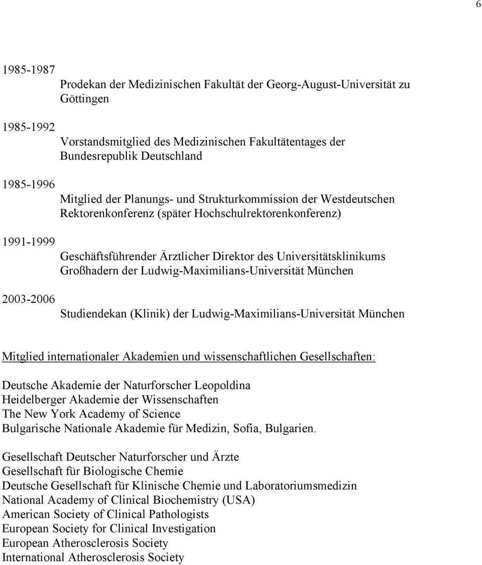 Großhadern der Ludwig-Maximilians-Universität München 2003-2006 Studiendekan (Klinik) der Ludwig-Maximilians-Universität München Mitglied internationaler Akademien und wissenschaftlichen