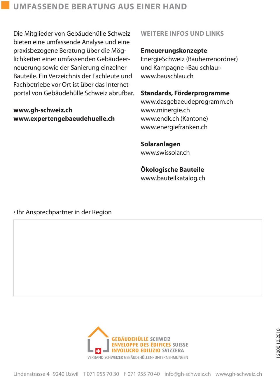 expertengebaeudehuelle.ch Weitere Infos und Links Erneuerungskonzepte EnergieSchweiz (Bauherrenordner) und Kampagne «Bau schlau» www.bauschlau.ch Standards, Förderprogramme www.dasgebaeudeprogramm.