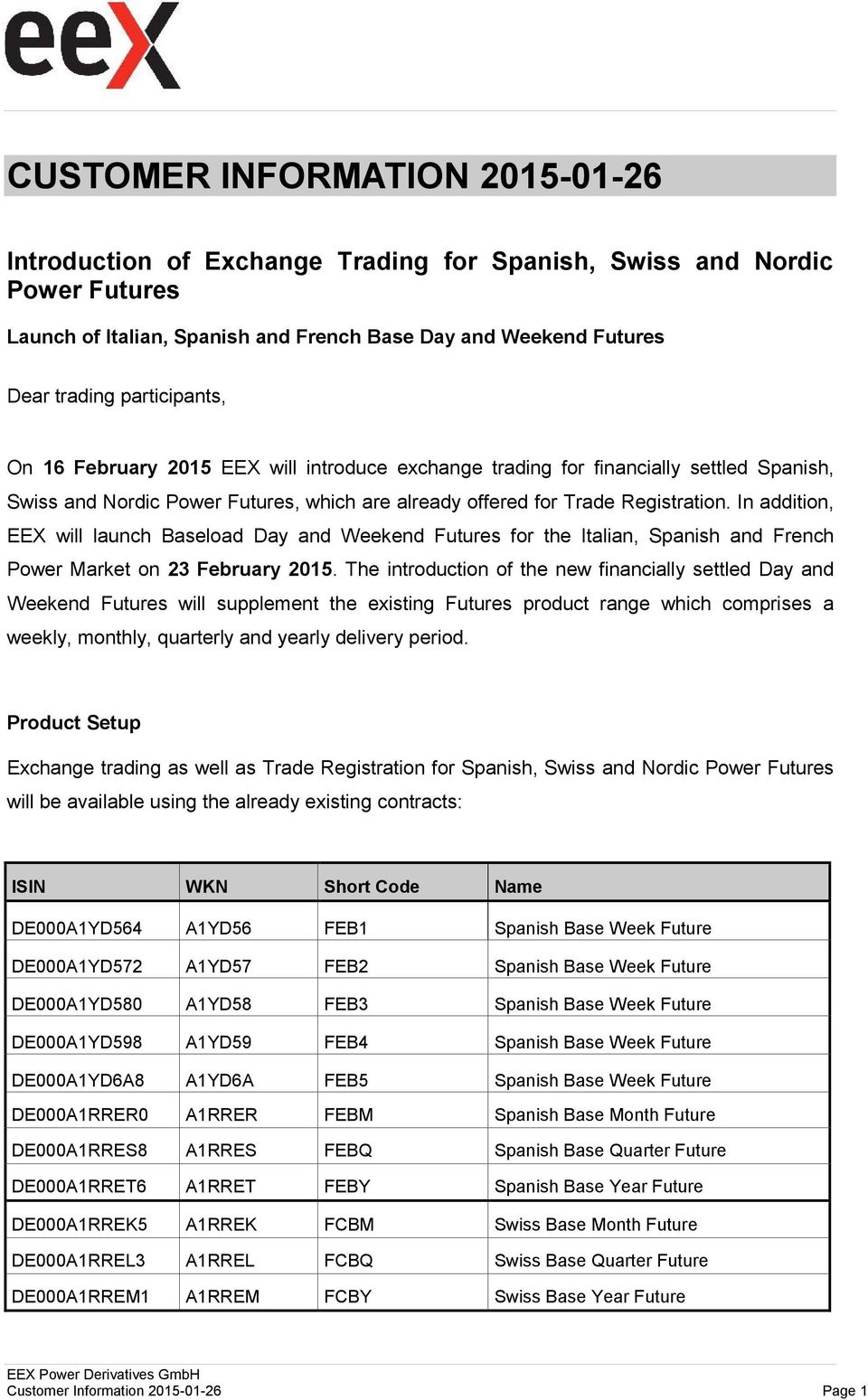 In addition, EEX will launch Baseload Day and Weekend Futures for the Italian, Spanish and French Power Market on 23 February 2015.