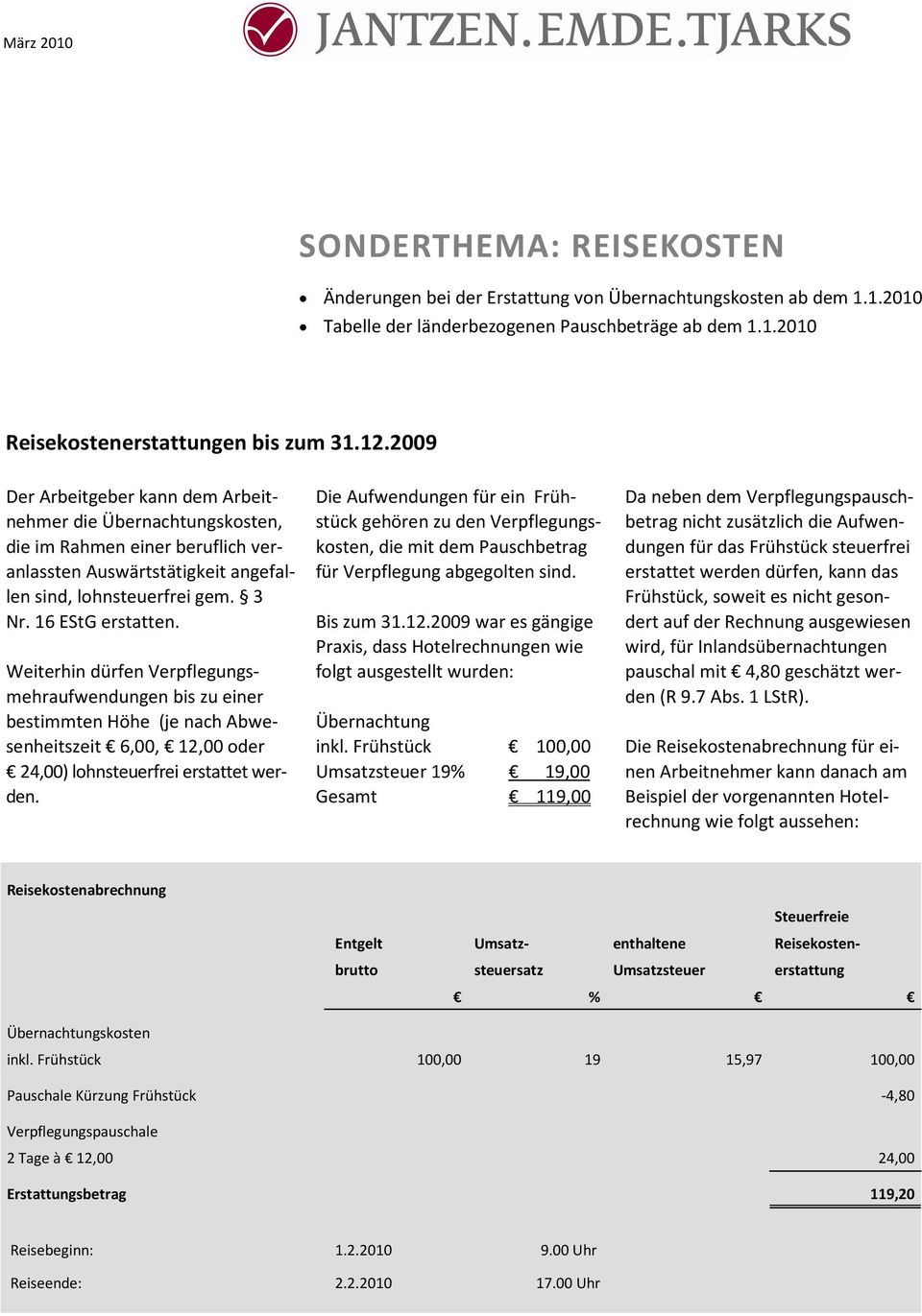 Weiterhin dürfen Verpflegungsmehraufwendungen bis zu einer bestimmten Höhe (je nach Abwesenheitszeit 6,00, 12,00 oder 24,00) lohnsteuerfrei erstattet werden.