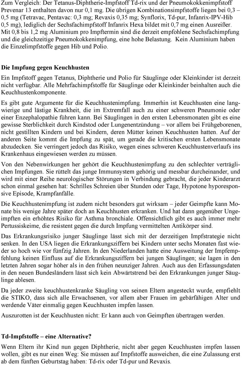 bildet mit 0,7 mg einen Ausreißer. Mit 0,8 bis 1,2 mg Aluminium pro Impftermin sind die derzeit empfohlene Sechsfachimpfung und die gleichzeitige Pneumokokkenimpfung, eine hohe Belastung.