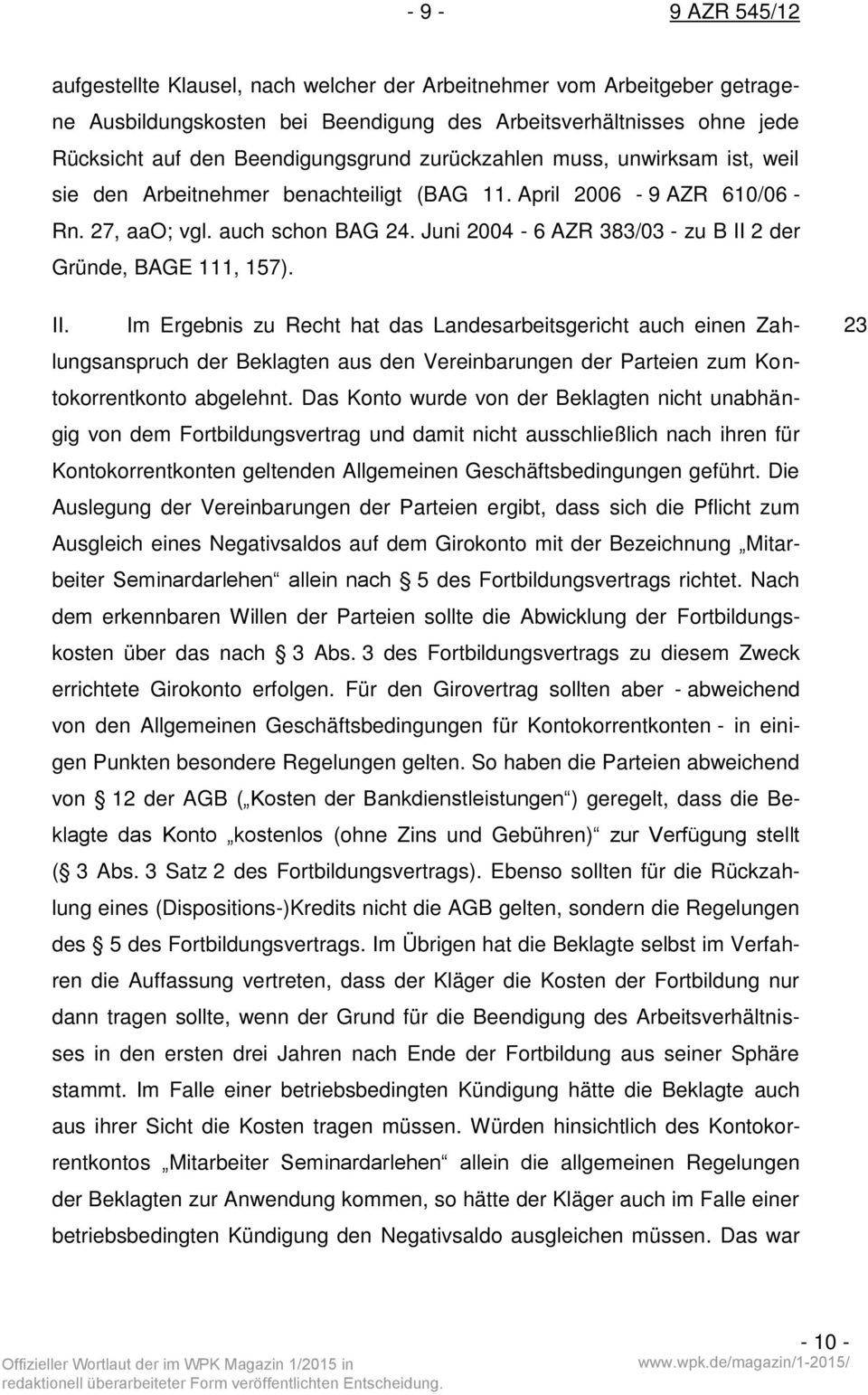 Juni 2004-6 AZR 383/03 - zu B II 2 der Gründe, BAGE 111, 157). II. Im Ergebnis zu Recht hat das Landesarbeitsgericht auch einen Zahlungsanspruch der Beklagten aus den Vereinbarungen der Parteien zum Kontokorrentkonto abgelehnt.