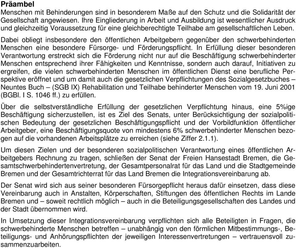 Dabei obliegt insbesondere den öffentlichen Arbeitgebern gegenüber den schwerbehinderten Menschen eine besondere Fürsorge- und Förderungspflicht.