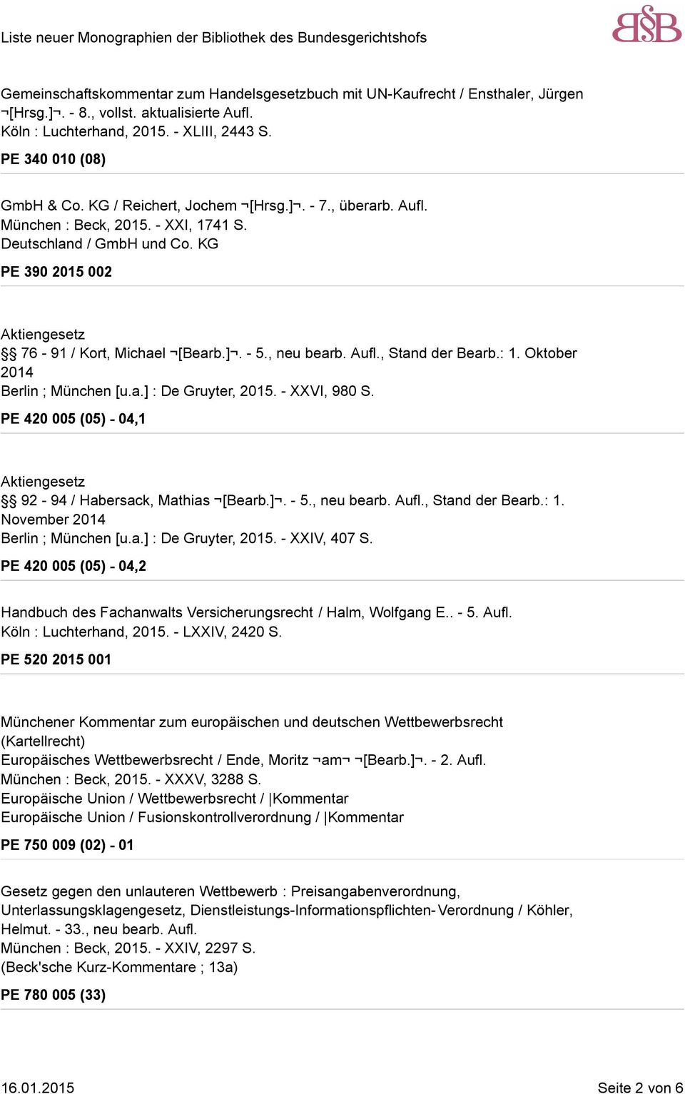 Aufl., Stand der Bearb.: 1. Oktober 2014 Berlin ; München [u.a.] : De Gruyter, 2015. - XXVI, 980 S. PE 420 005 (05) - 04,1 Aktiengesetz 92-94 / Habersack, Mathias [Bearb.]. - 5., neu bearb. Aufl.