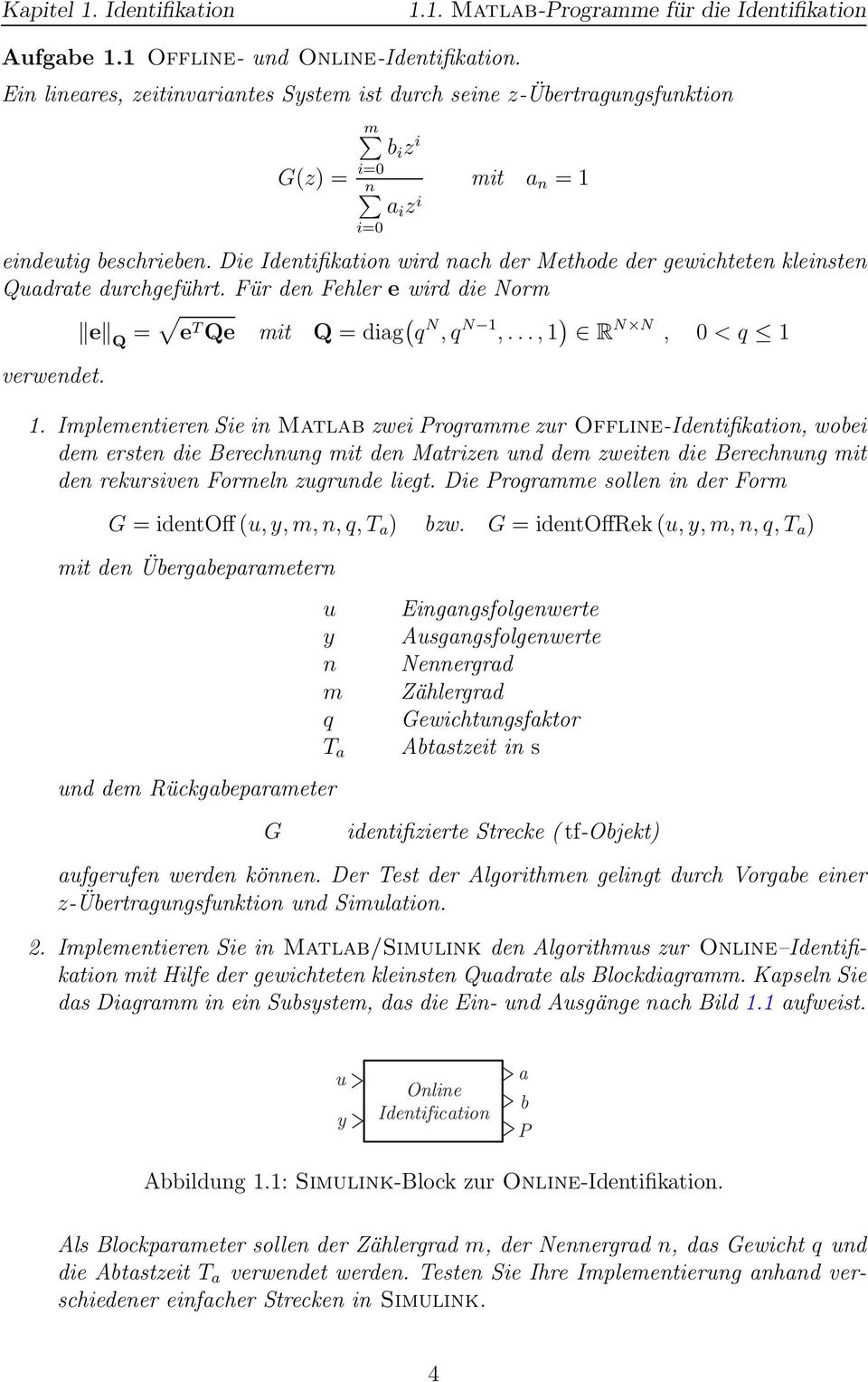 e Q = e T Qe mit Q = diag ( q N,q N 1,,1 ) R N N, 0 < q 1 1 Implementieren Sie in Matlab zwei Programme zur Offline-Identifikation, wobei dem ersten die Berechnung mit den Matrizen und dem zweiten