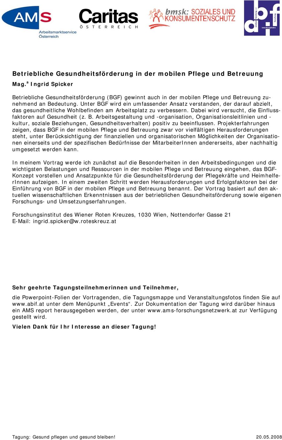 Unter BGF wird ein umfassender Ansatz verstanden, der darauf abzielt, das gesundheitliche Wohlbefinden am Arbeitsplatz zu verbessern. Dabei wird versucht, die Einflussfaktoren auf Gesundheit (z. B. Arbeitsgestaltung und -organisation, Organisationsleitlinien und - kultur, soziale Beziehungen, Gesundheitsverhalten) positiv zu beeinflussen.