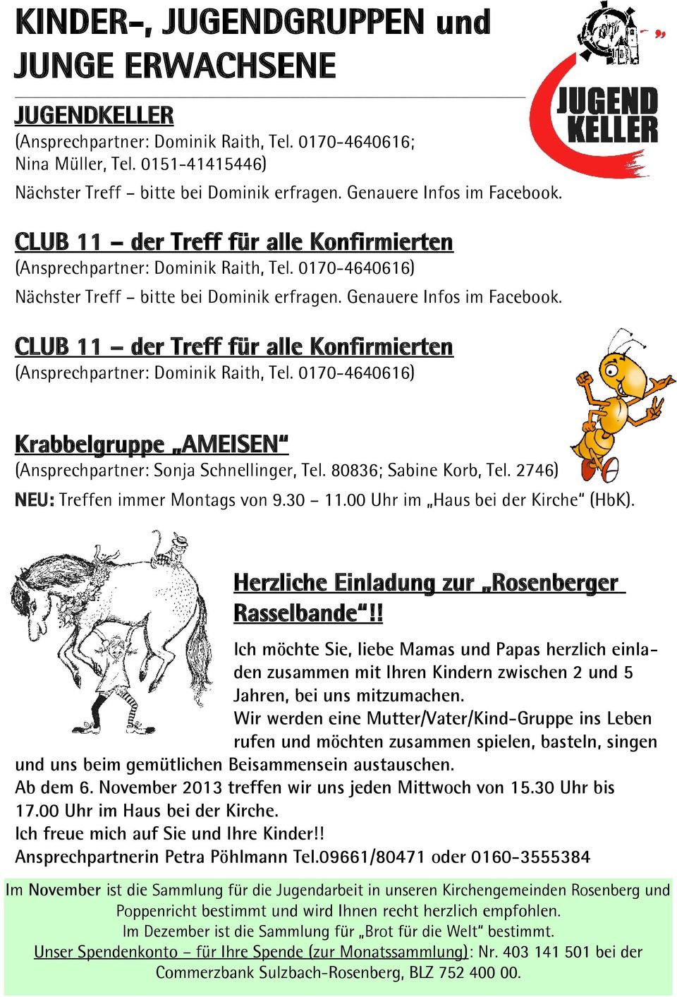 CLUB 11 der Treff für alle Konfirmierten (Ansprechpartner: Dominik Raith, Tel. 0170-4640616) Krabbelgruppe AMEISEN (Ansprechpartner: Sonja Schnellinger, Tel. 80836; Sabine Korb, Tel.