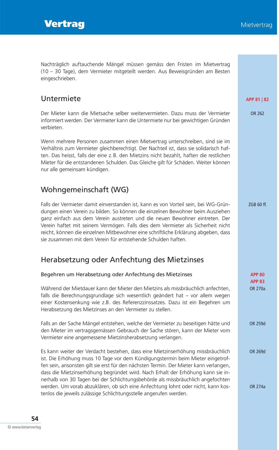 OR 262 Wenn mehrere Personen zusammen einen unterschreiben, sind sie im Verhältnis zum Vermieter gleichberechtigt. Der Nachteil ist, dass sie solidarisch haften. Das heisst, falls der eine z. B.