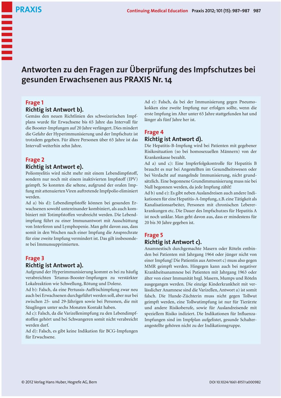 Dies mindert die Gefahr der Hyperimmunisierung und der Impfschutz ist trotzdem gegeben. Für ältere Personen über 65 Jahre ist das Intervall weiterhin zehn Jahre. Frage 2 Richtig ist Antwort e).