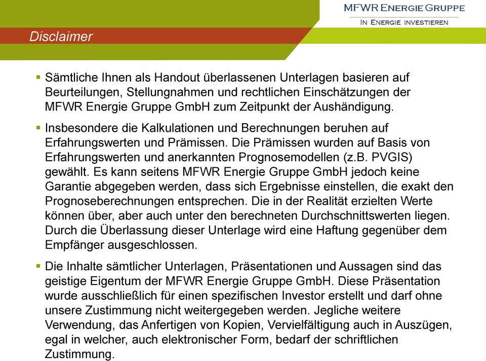 Es kann seitens MFWR Energie Gruppe GmbH jedoch keine Garantie abgegeben werden, dass sich Ergebnisse einstellen, die exakt den Prognoseberechnungen entsprechen.