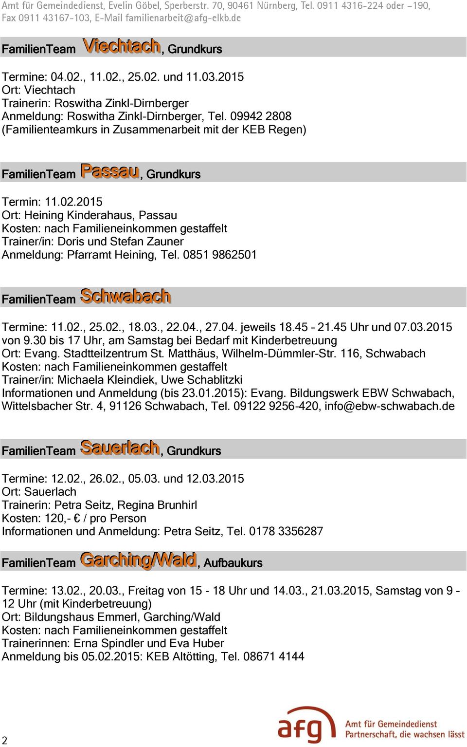 2015 Ort: Heining Kinderahaus, Passau Trainer/in: Doris und Stefan Zauner Anmeldung: Pfarramt Heining, Tel. 0851 9862501 FamilienTeam Schwabach Termine: 11.02., 25.02., 18.03., 22.04., 27.04. jeweils 18.