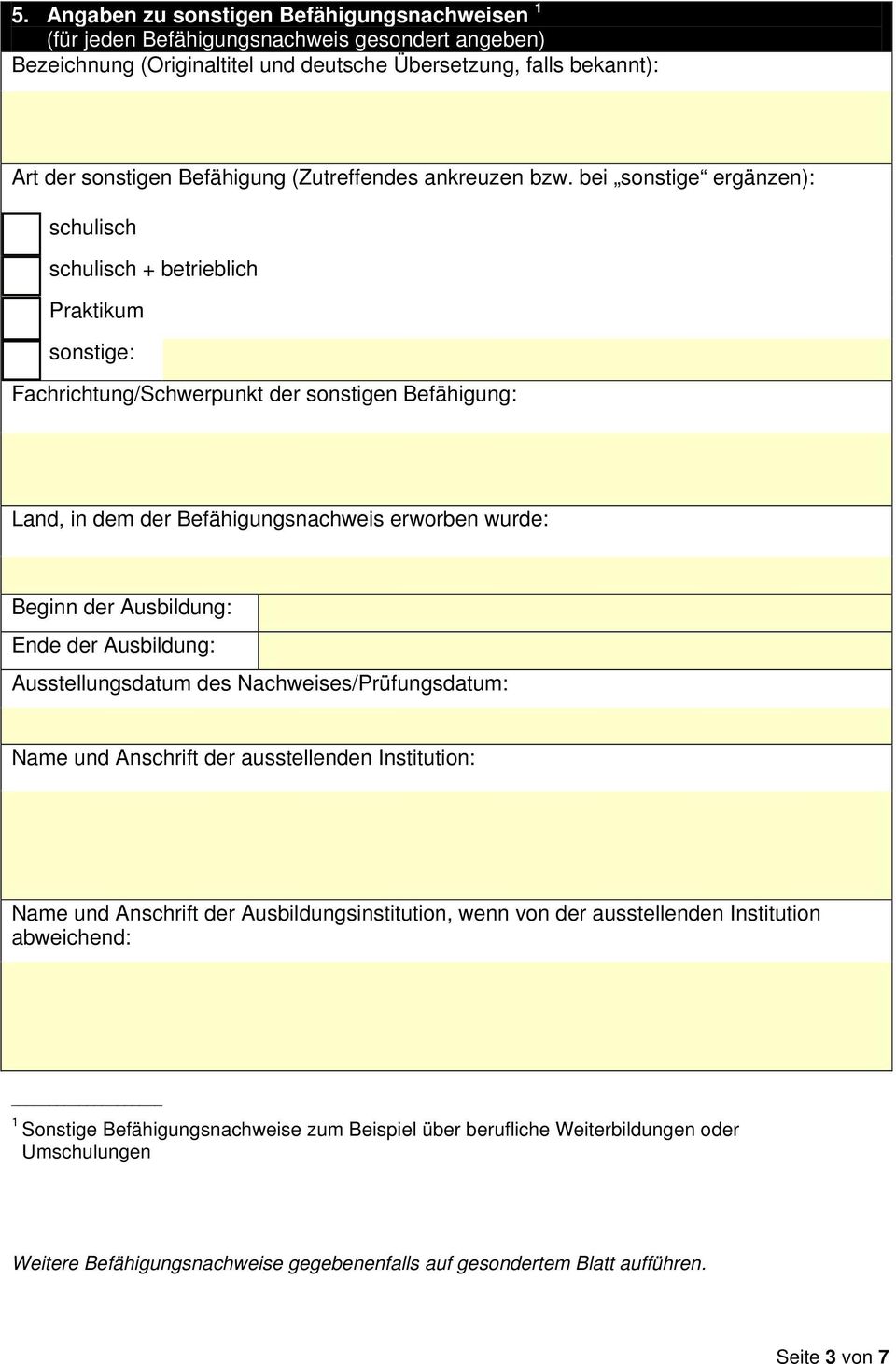 bei sonstige ergänzen): schulisch schulisch + betrieblich Praktikum sonstige: Fachrichtung/Schwerpunkt der sonstigen Befähigung: Land, in dem der Befähigungsnachweis erworben wurde: Beginn der