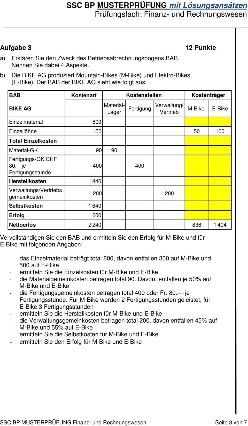 ermitteln Sie den Erfolg für M-Bike und für E-Bike mit folgenden Angaben: Kostenträger - das Einzelmaterial beträgt total 800, davon entfallen 300 auf M-Bike und 500 auf E-Bike - ermitteln Sie die
