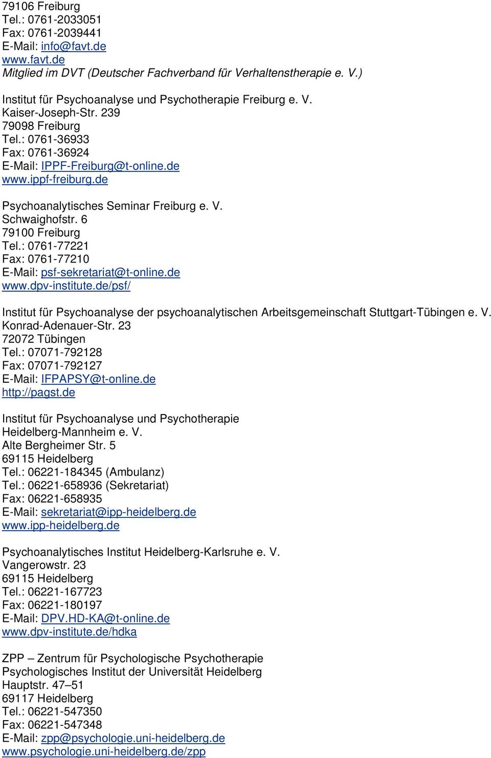 : 0761-77221 Fax: 0761-77210 E-Mail: psf-sekretariat@t-online.de www.dpv-institute.de/psf/ Institut für Psychoanalyse der psychoanalytischen Arbeitsgemeinschaft Stuttgart-Tübingen e. V.