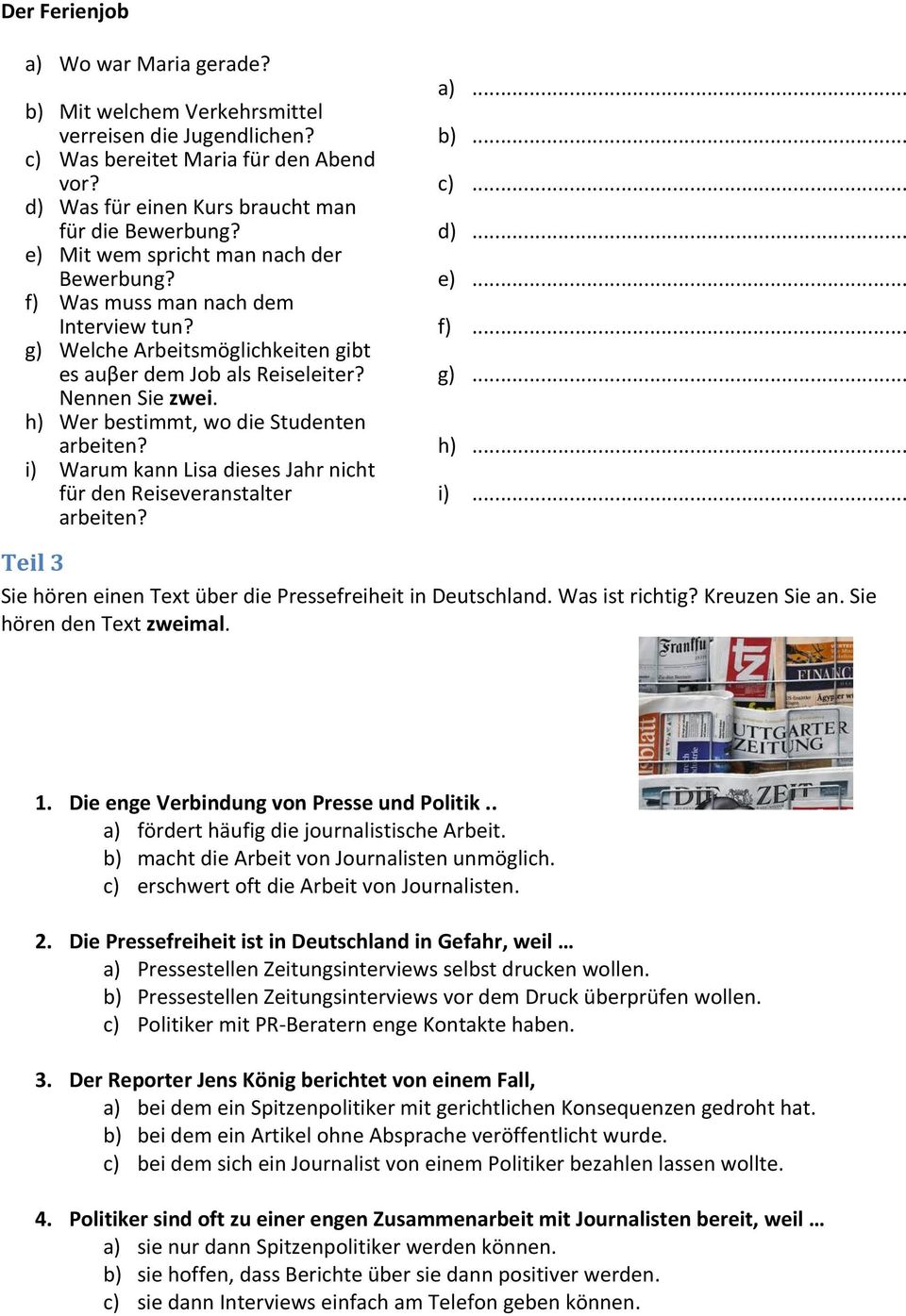 h) Wer bestimmt, wo die Studenten i) Warum kann Lisa dieses Jahr nicht für den Reiseveranstalter a)... b)... c)... d)... e)... f)... g)... h)... i)... Teil 3 Sie hören einen Text über die Pressefreiheit in Deutschland.