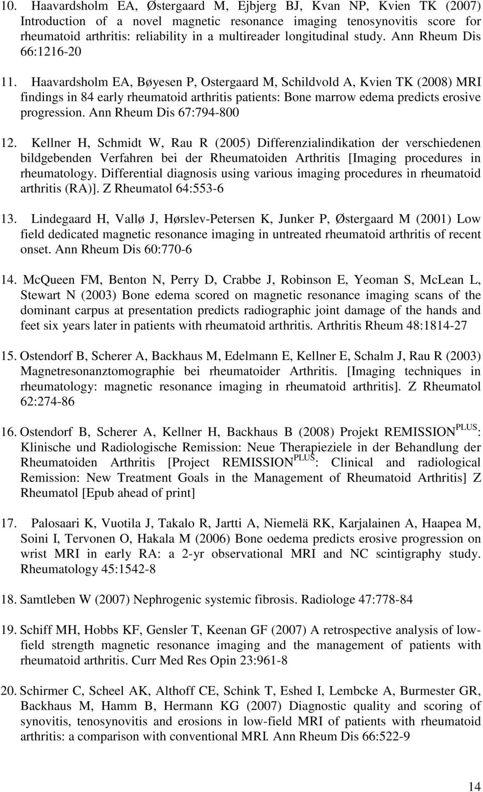 Haavardsholm EA, Bøyesen P, Ostergaard M, Schildvold A, Kvien TK (2008) MRI findings in 84 early rheumatoid arthritis patients: Bone marrow edema predicts erosive progression.
