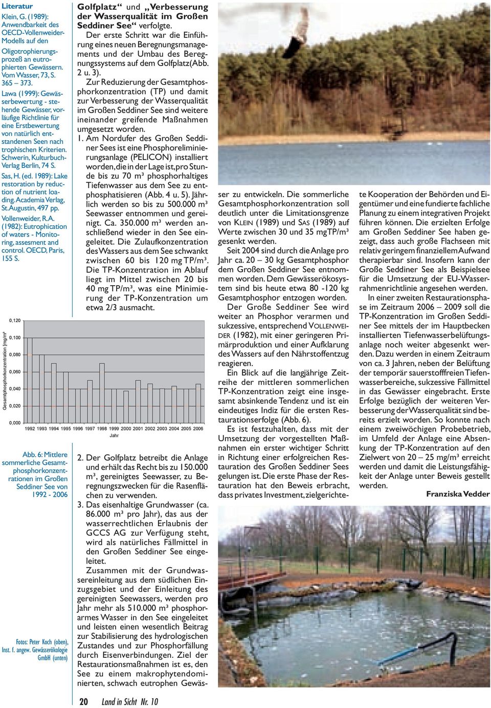 Sas, H. (ed. 1989): Lake restoration by reduction of nutrient loading. Academia Verlag, St.Augustin, 497 pp. Vollenweider, R.A. (1982): Eutrophication of waters - Monitoring, assesment and control.