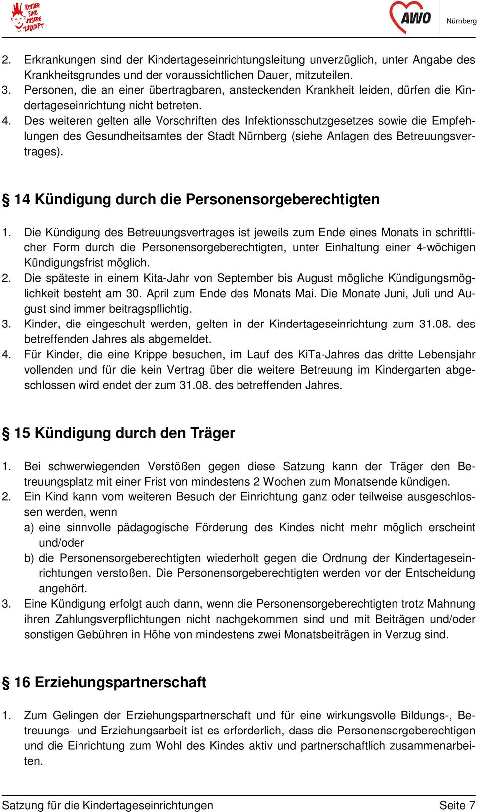 Des weiteren gelten alle Vorschriften des Infektionsschutzgesetzes sowie die Empfehlungen des Gesundheitsamtes der Stadt Nürnberg (siehe Anlagen des Betreuungsvertrages).