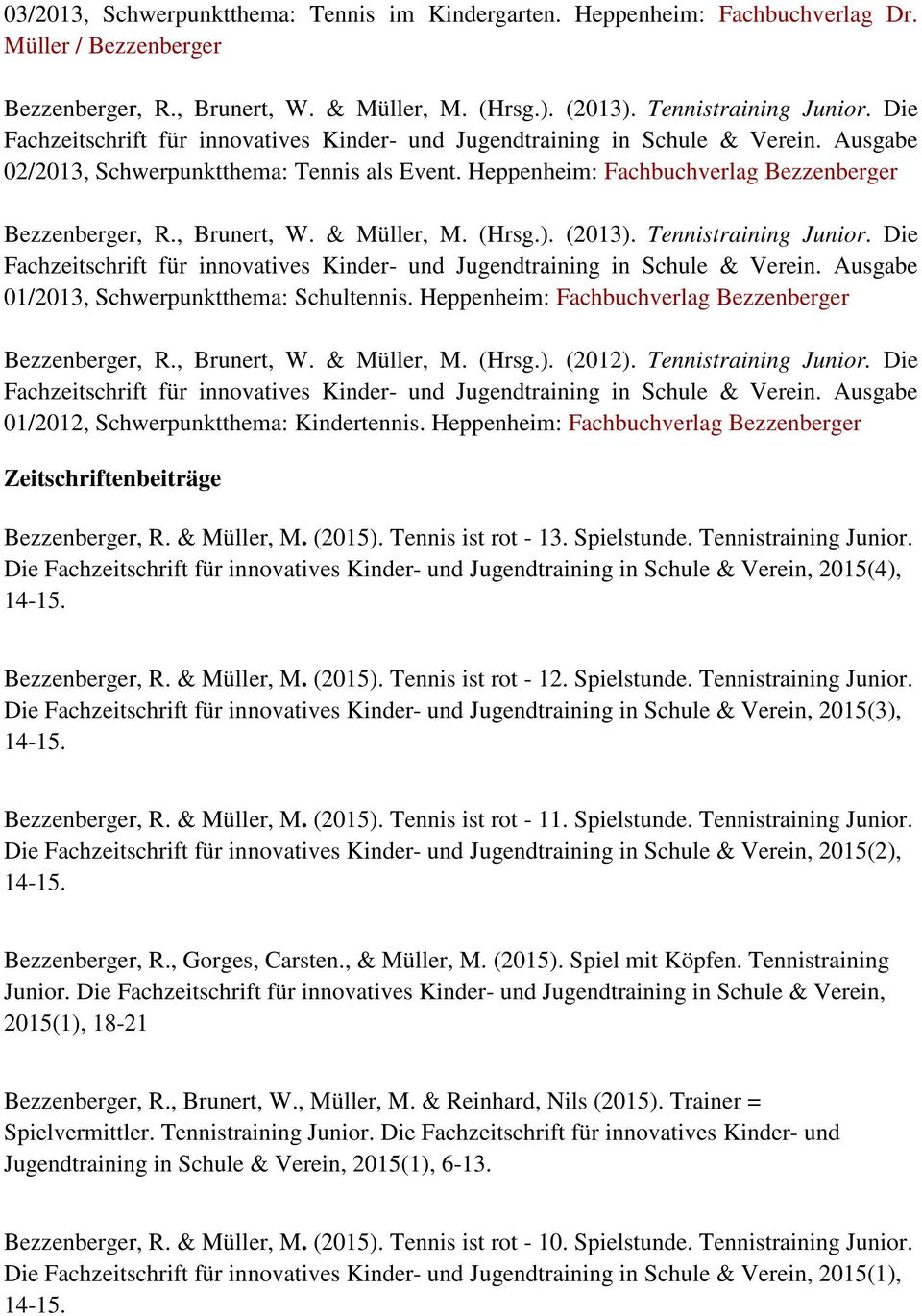 Die 01/2013, Schwerpunktthema: Schultennis. Heppenheim: Fachbuchverlag Bezzenberger Bezzenberger, R., Brunert, W. & Müller, M. (Hrsg.). (2012). Tennistraining Junior.
