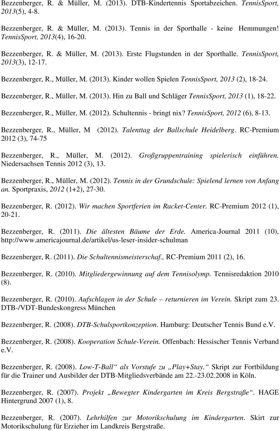 Bezzenberger, R., Müller, M. (2013). Hin zu Ball und Schläger TennisSport, 2013 (1), 18-22. Bezzenberger, R., Müller, M. (2012). Schultennis - bringt nix? TennisSport, 2012 (6), 8-13. Bezzenberger, R., Müller, M (2012).