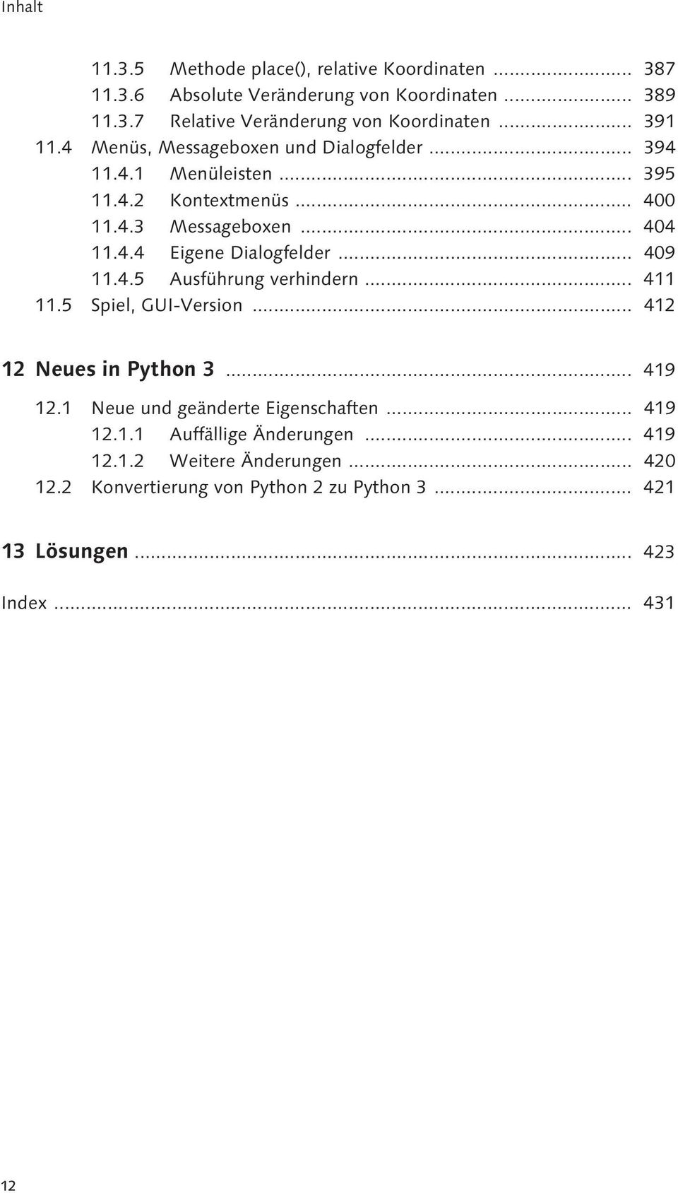 .. 409 11.4.5 Ausführung verhindern... 411 11.5 Spiel, GUI-Version... 412 12 Neues in Python 3... 419 12.1 Neue und geänderte Eigenschaften... 419 12.1.1 Auffällige Änderungen.