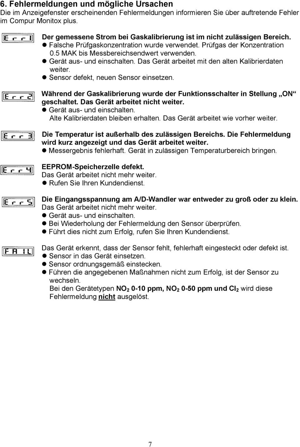 Gerät aus- und einschalten. Das Gerät arbeitet mit den alten Kalibrierdaten weiter. Sensor defekt, neuen Sensor einsetzen.