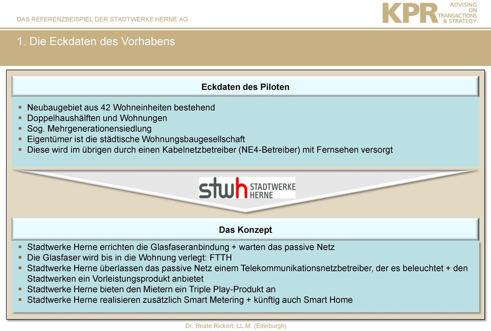 errichten die Glasfaseranbindung + warten das passive Netz Die Glasfaser wird bis in die Wohnung verlegt: FTTH Stadtwerke Herne überlassen das passive Netz einem Telekommunikationsnetzbetreiber, der