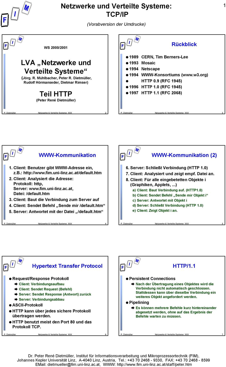 9 (RFC 1945) 1996 HTTP 1.0 (RFC 1945) 1997 HTTP 1.1 (RFC 2068) 2 3 WWW-Kommunikation WWW-Kommunikation (2) 1. Client: Benutzer gibt WWW-Adresse ein, z.b.: http://www.fim.uni-linz.ac.at/default.htm 2.