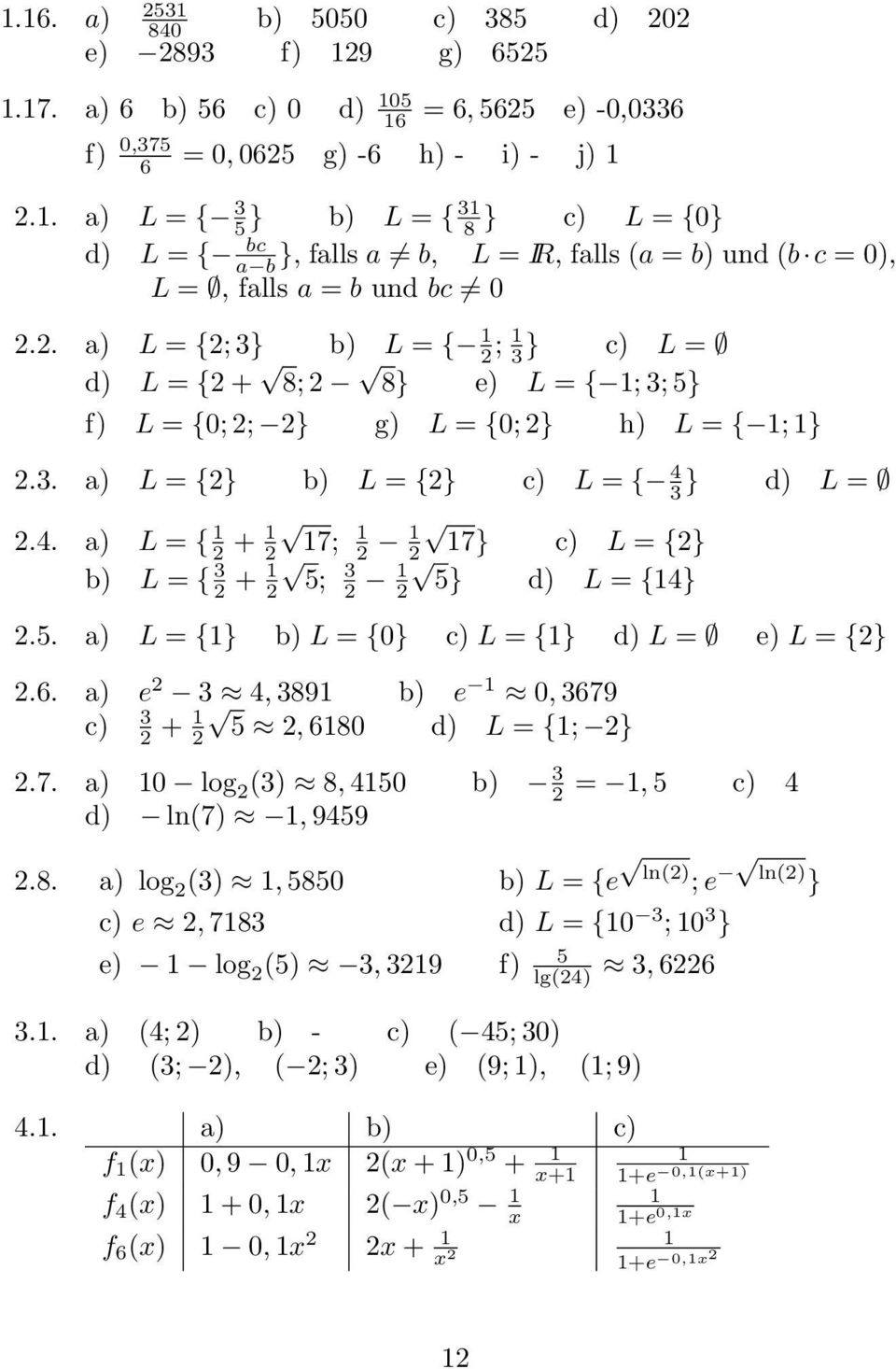 2. a) L = {2; } b) L = { 2 ; } c) L = d) L = {2 + 8; 2 8} e) L = { ; ; 5} f) L = {0; 2; 2} g) L = {0; 2} h) L = { ; } 2.. a) L = {2} b) L = {2} c) L = { 4 