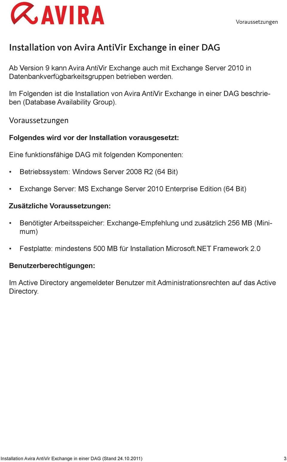 Voraussetzungen Folgendes wird vor der Installation vorausgesetzt: Eine funktionsfähige DAG mit folgenden Komponenten: Betriebssystem: Windows Server 2008 R2 (64 Bit) Exchange Server: MS Exchange