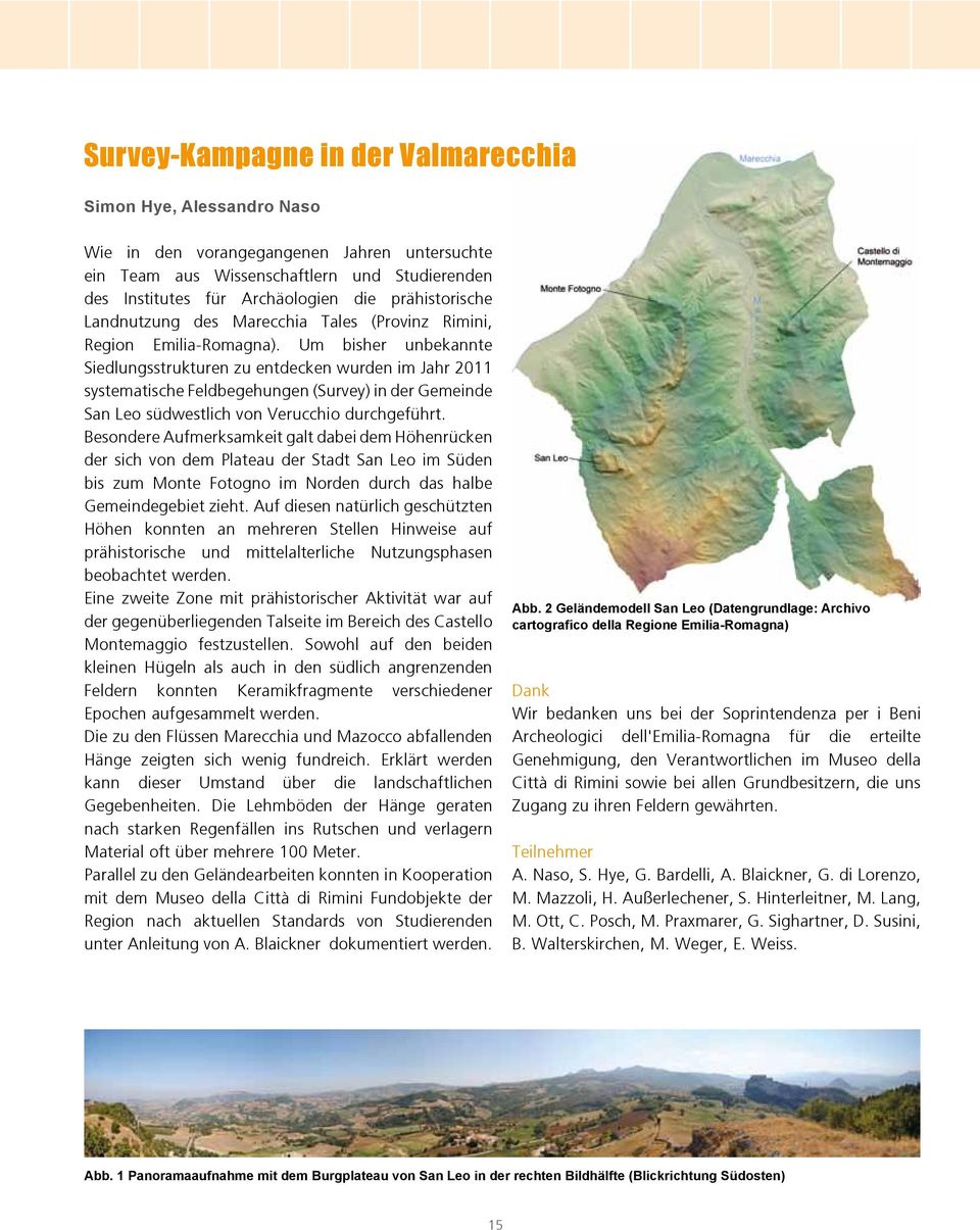 Um bisher unbekannte Siedlungsstrukturen zu entdecken wurden im Jahr 2011 systematische Feldbegehungen (Survey) in der Gemeinde San Leo südwestlich von Verucchio durchgeführt.