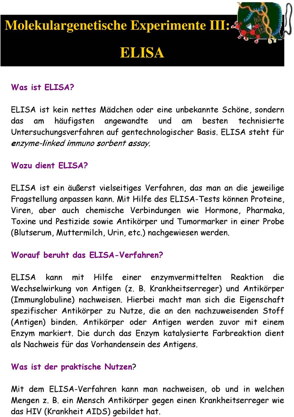 ELISA steht für enzyme-linked immuno sorbent assay. Wozu dient ELISA? ELISA ist ein äußerst vielseitiges Verfahren, das man an die jeweilige Fragstellung anpassen kann.