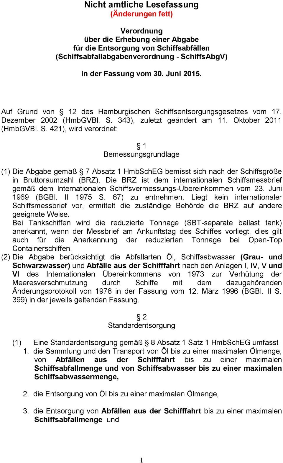 Die BRZ ist dem internationalen Schiffsmessbrief gemäß dem Internationalen Schiffsvermessungs-Übereinkommen vom 23. Juni 1969 (BGBl. II 1975 S. 67) zu entnehmen.