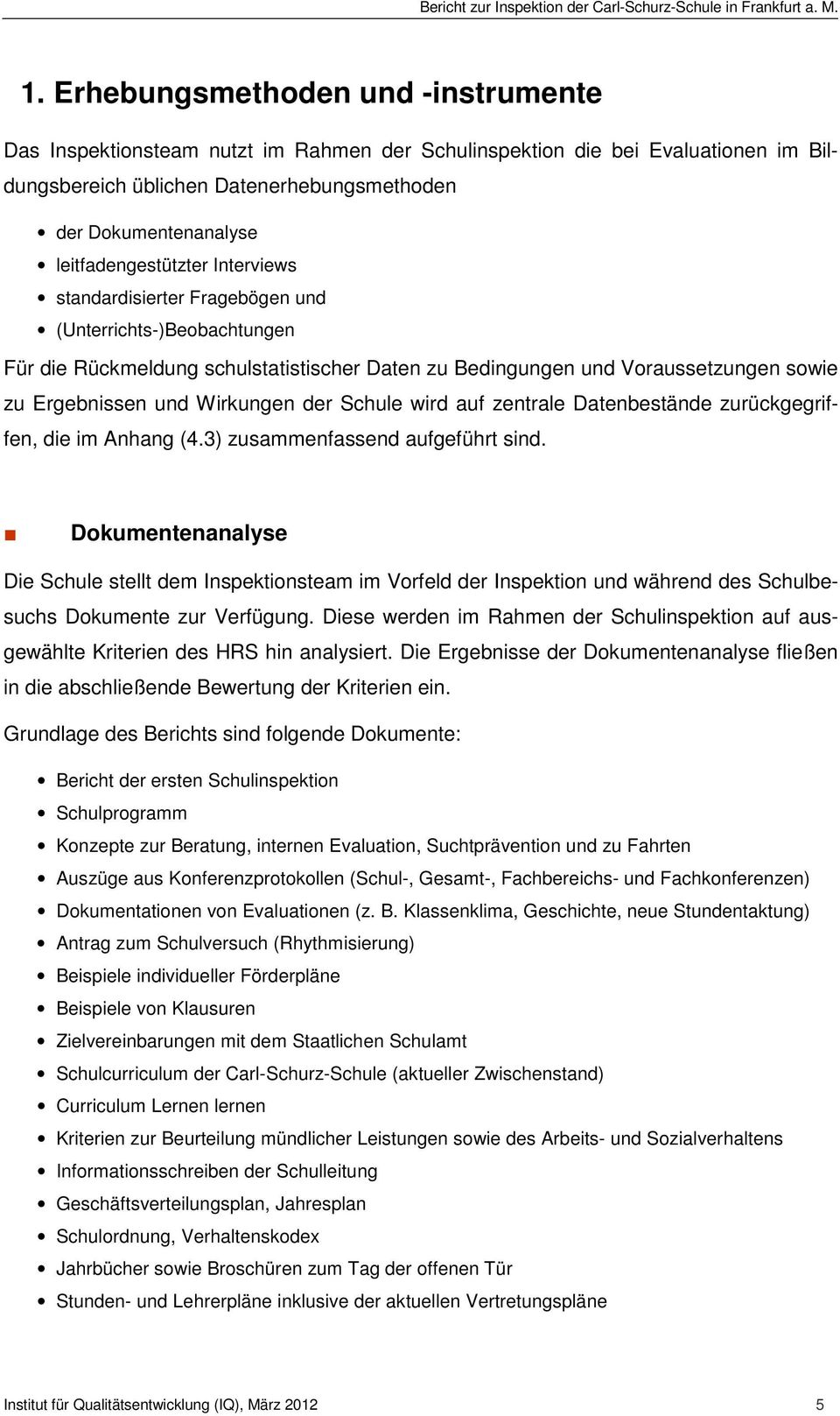 Wirkungen der Schule wird auf zentrale Datenbestände zurückgegriffen, die im Anhang (4.3) zusammenfassend aufgeführt sind.