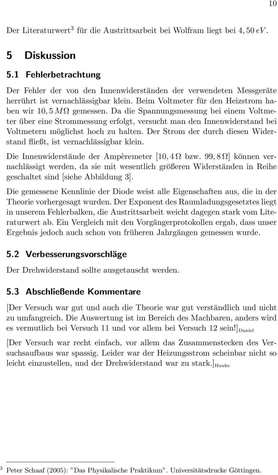 Da die Spannungsmessung bei einem Voltmeter über eine Strommessung erfolgt, versucht man den Innenwiderstand bei Voltmetern möglichst hoch zu halten.