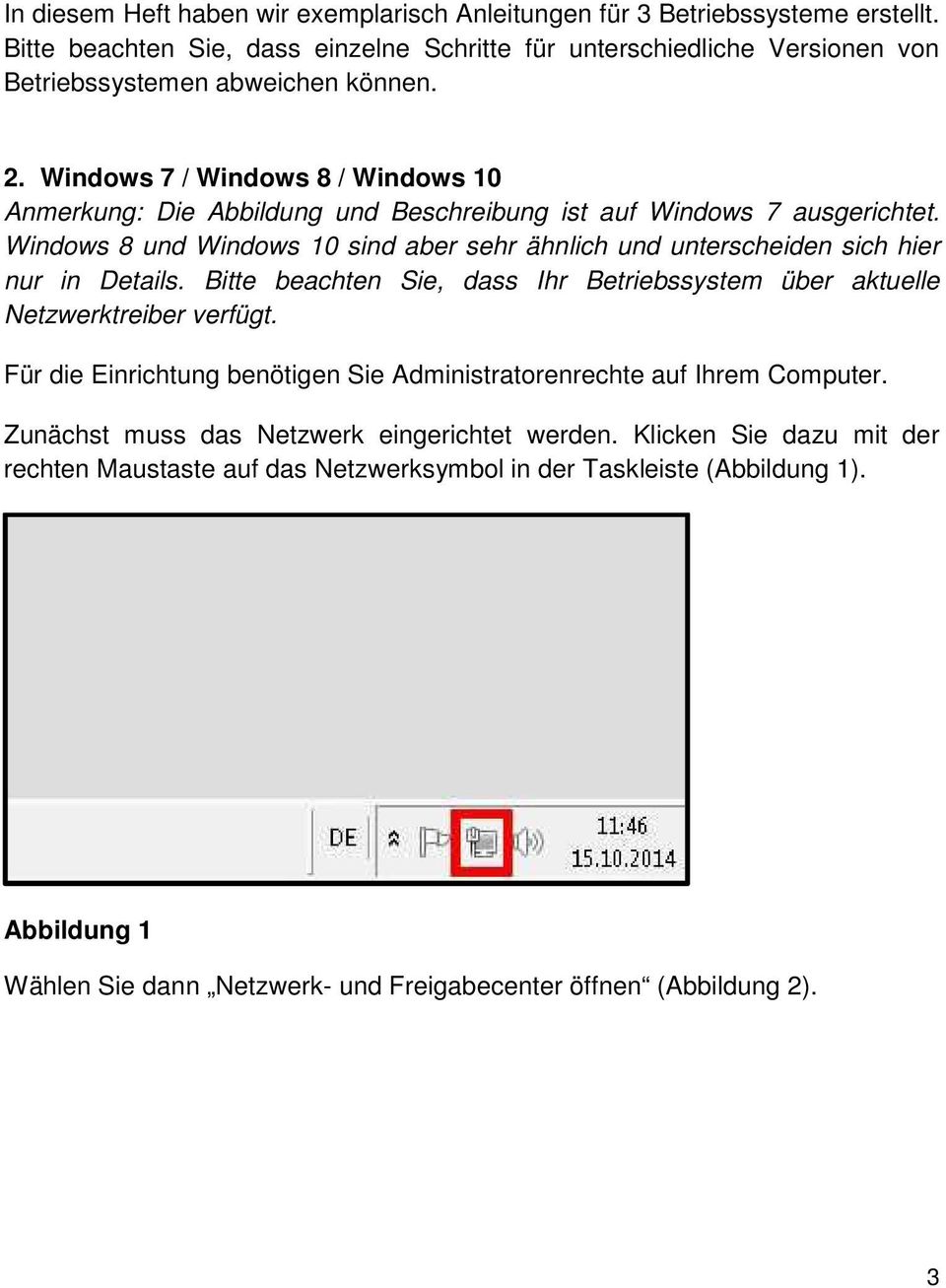 Windows 8 und Windows 10 sind aber sehr ähnlich und unterscheiden sich hier nur in Details. Bitte beachten Sie, dass Ihr Betriebssystem über aktuelle Netzwerktreiber verfügt.