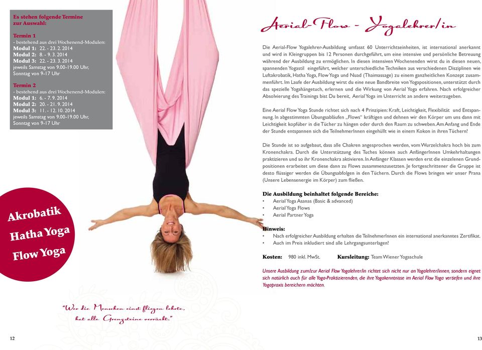 00 Uhr, Sonntag von 9-17 Uhr Aerial-Flow - Yogalehrer/in Die Aerial-Flow Yogalehrer-Ausbildung umfasst 60 Unterrichtseinheiten, ist international anerkannt und wird in Kleingruppen bis 12 Personen