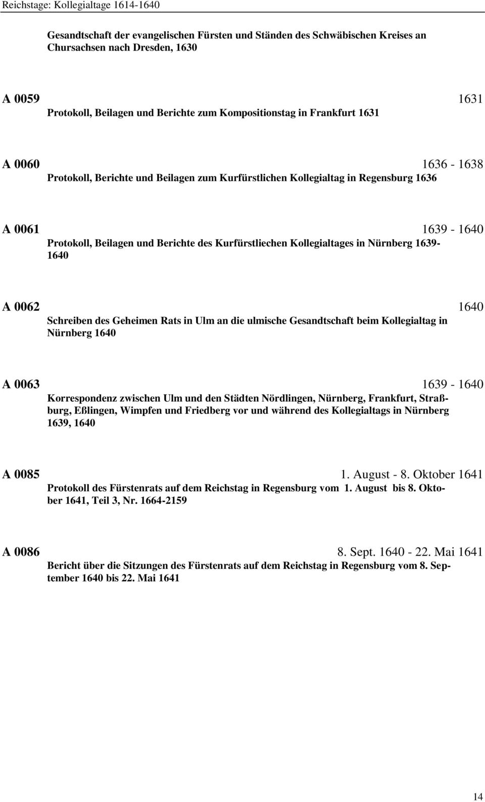 Kurfürstliechen Kollegialtages in Nürnberg 1639-1640 A 0062 1640 Schreiben des Geheimen Rats in Ulm an die ulmische Gesandtschaft beim Kollegialtag in Nürnberg 1640 A 0063 1639-1640 Korrespondenz