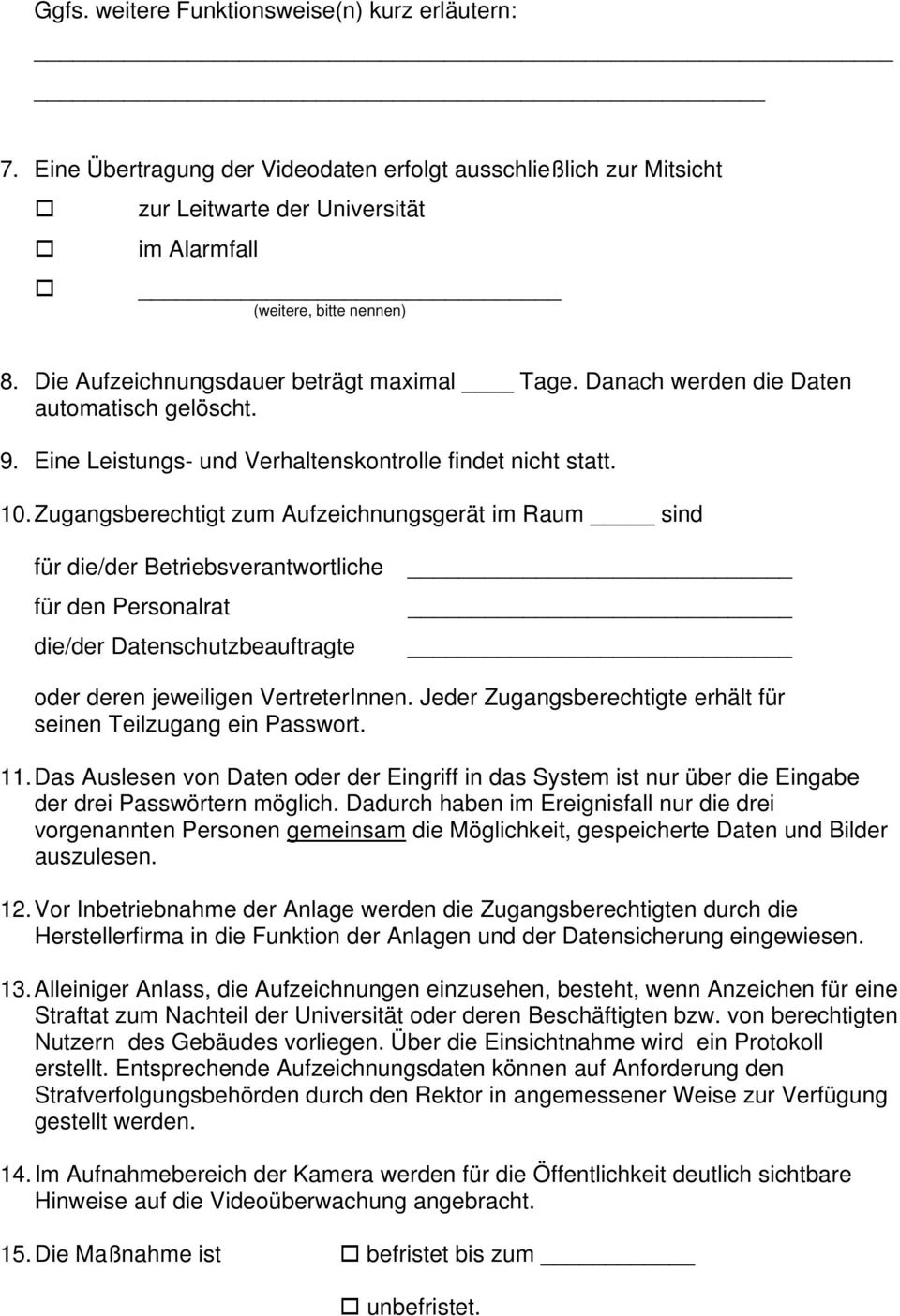 Zugangsberechtigt zum Aufzeichnungsgerät im Raum sind für die/der Betriebsverantwortliche für den Personalrat die/der Datenschutzbeauftragte oder deren jeweiligen VertreterInnen.