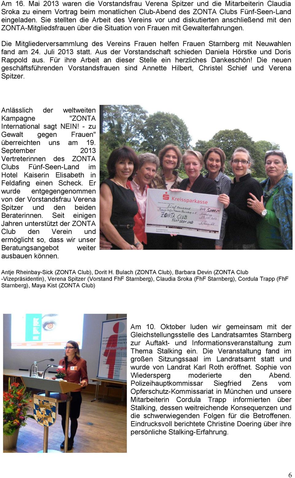 Die Mitgliederversammlung des Vereins Frauen helfen Frauen Starnberg mit Neuwahlen fand am 24. Juli 2013 statt. Aus der Vorstandschaft schieden Daniela Hörstke und Doris Rappold aus.