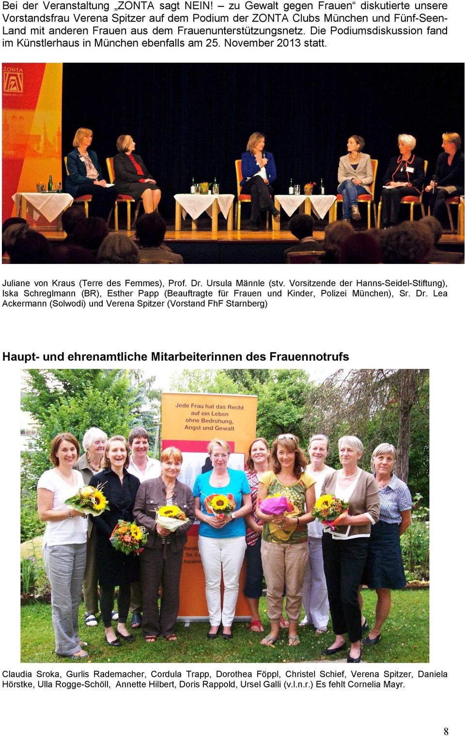 Die Podiumsdiskussion fand im Künstlerhaus in München ebenfalls am 25. November 2013 statt. Juliane von Kraus (Terre des Femmes), Prof. Dr. Ursula Männle (stv.