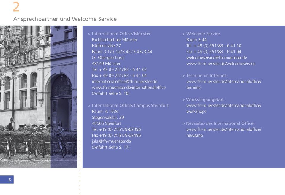 16) > International Office / Campus Steinfurt Raum: A 163e Stegerwaldstr. 39 48565 Steinfurt Tel. +49 (0) 2551/ 9-62396 Fax +49 (0) 2551/ 9-62496 jalal@fh-muenster.de (Anfahrt siehe S.